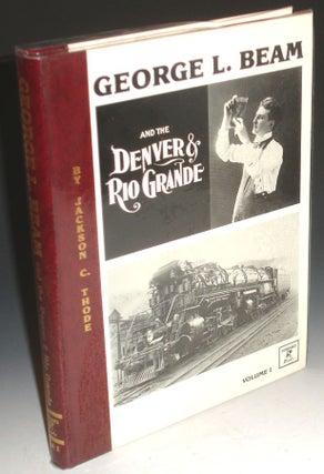 Item #000002 George L. Beam and the Denver & Rio Grande, Volume 1. Jackson C. Thode