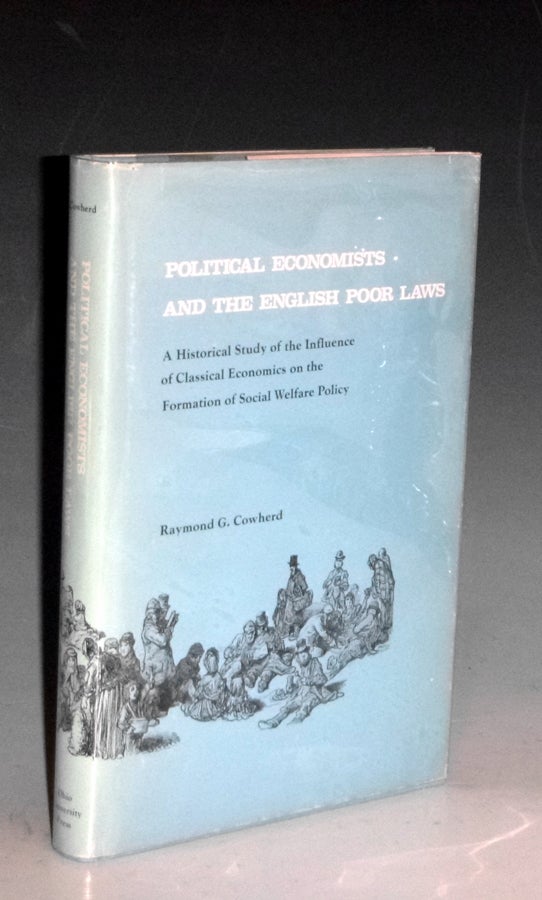 Item #000062 POLITICAL ECONOMISTS AND THE ENGLISH POOR LAWS; A HISTORICAL STUDY OF..CLASSICAL ECONOMICS ON SOCIAL WELFARE POLICY. Raymond G. Cowherd.