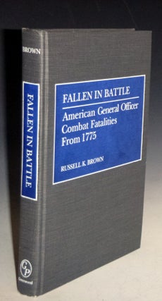 Item #000388 Fallen in Battle, American General Officer Combat Fatalities from 1775. Russell K....