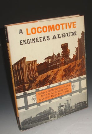 A Locomotive Engineer's Album, The Saga of Steam Engines in America, Fifth in the Old Railroad Series