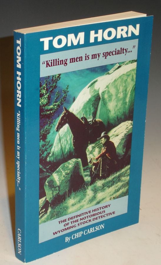 Item #004856 Tom Horn "Killing Men is My Specialty..." The Definitive History of the Notorious Wyoming Stock Detective. Chip Carlson.
