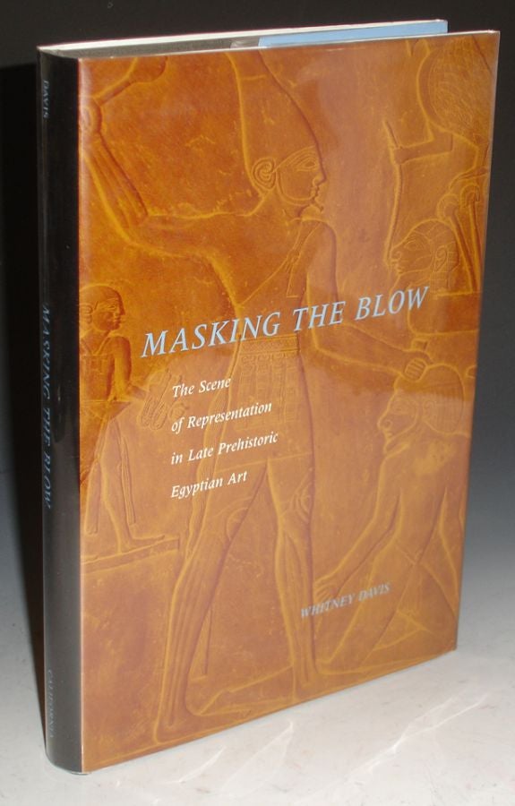 Item #006628 Masking the Blow: The Scene of Representation in Late Prehistoric Egyptian Art. Whitney Davis.