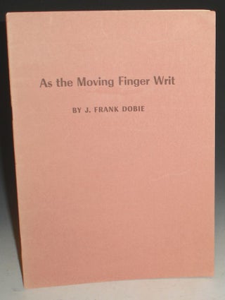 Item #007558 As the Moving Finger Writ. J. Frank Dobie
