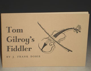Item #007564 Tom Gilroy's Fiddler. J. Frank Dobie