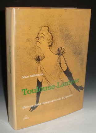 Item #010781 Toulouse-Lautrec: His Complete Lithographs and Drypoints. Jean Adhemar