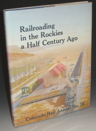 Colorado Rail Annual No. 18. Railroading in the Rockies a Half Century Ago.