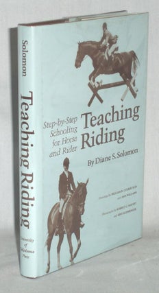 Item #011517 Teaching Riding. Step-by-Step Schooling for Horse and Rider. Diane S. Solomon