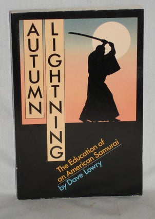 Item #011886 Autumn Lightning: The Education of an American Samurai. Dave Lowry