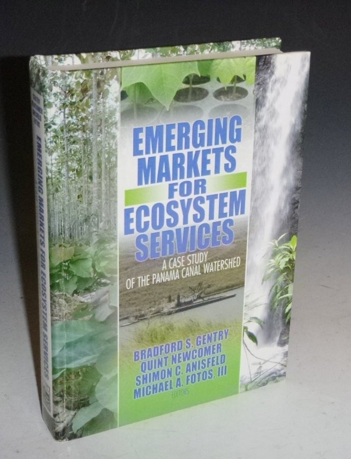 Item #012085 Emerging Markets for Ecosystems Services; a Case Study of the Panama Canal Watershed. Braqford Gentry, Quint Newcomer, Michael Fotos III Shimon Anisfeld.
