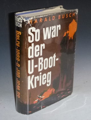 Item #012367 So War Der U-Boot Krieg [inscribed By K. Admiral Erich Topp). Harald Busch