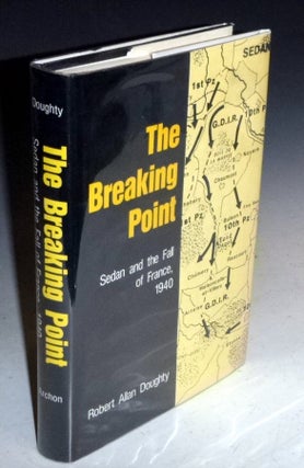 Item #012436 The Breaking Point; Sedan and the Fall of France 1940. Robert Allan Doughty