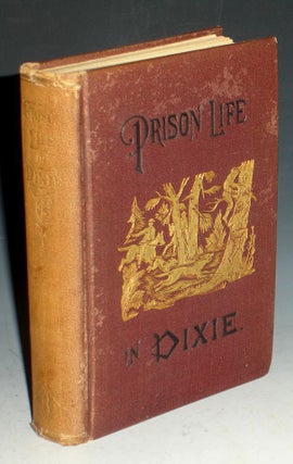 Item #013985 Prison Life in Dixie; Giving a Short History of the Inhuman and Barborous Treatment...