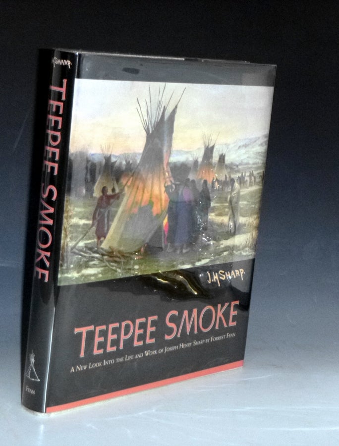 Item #014090 Teepee Smoke; a New look Into the Life and Work of Joseph Henry Sharp. Forrest Fenn.