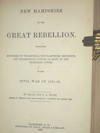 New Hampshire in the Great Rebellion Containing Histories of the Several New Hampshire Regiments and Biographical Notices of the Prominent Actors in the Civil War of 1861-65