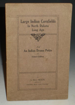 Item #014883 Large Indian Cornfields in North Dakota Long Ago and an Indian Drama Petite for...