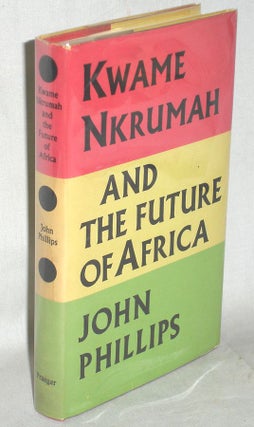Item #015048 Kwame Nkruma and the Future of Africa. John Phillips