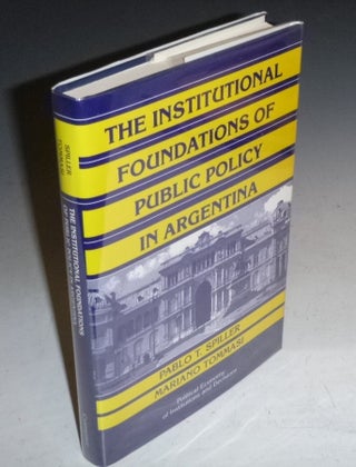 Item #015086 The Institutional Foundations of Public Policy in Argentina. Pablo T. And Mariano...