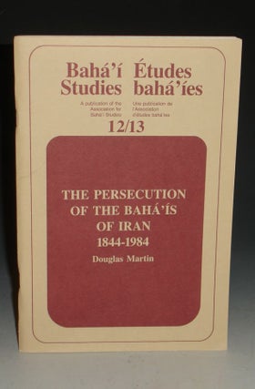 Item #015199 The Persecutions of the Baha'is of Iran, 1844-1984. Douglas Martin