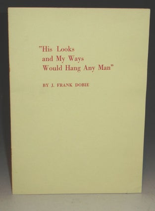 Item #015403 His Looks and My Ways Would Hang Any Man. J. Frank Dobie