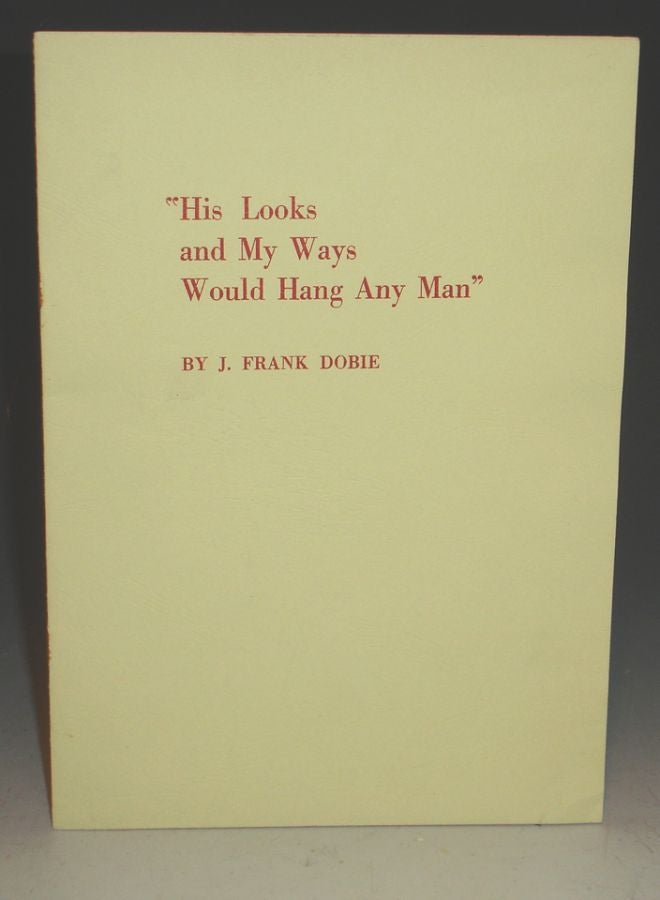 Item #015403 His Looks and My Ways Would Hang Any Man. J. Frank Dobie.