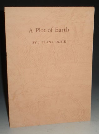 Item #015422 A Plot of Earth. J. Frank Dobie