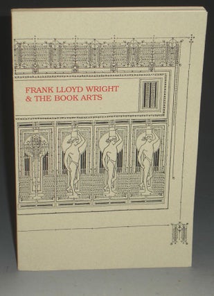 Item #015593 Frank Lloyd Wright and the Book Arts; an Exhibition in the Department of Special...