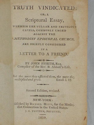 Truth Vindicated: Or, a Scriptural Essay Wherein the Vulgar and Frivolous Cavils, Commonly Urged Against the Methodist Episcopal Considered in a Letter to a Friend