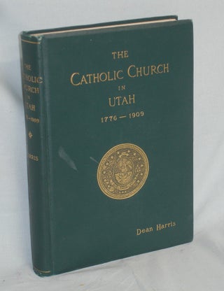 Item #015853 The Catholic Church in Utah Including an Exxposition of Catholic Faith. Bishop Scanlan