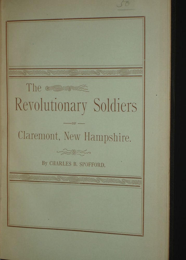 Item #016027 Soldiers of the Revolution, Who Enlisted from, or Afterwards lived in Claremont, New Hampshire; with a List on the Pensioners living in Sullivan County Under the Act of June 7, 1832..and a Muster and Pay Roll of Capt. Joseph Taylor's Company. Charles B. Spofford.