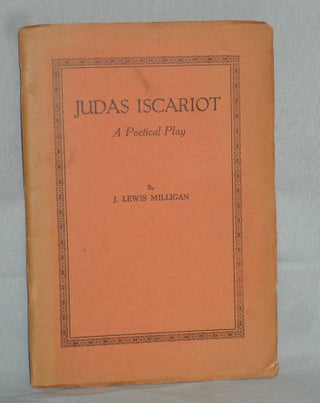 Item #016144 Judas Iscariot; a Poetical Play (signed By the author). James Lewis Milligan