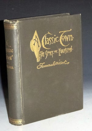 Item #016319 Classic Town; the story of Evanston; By an "Old timer" Frances Willard