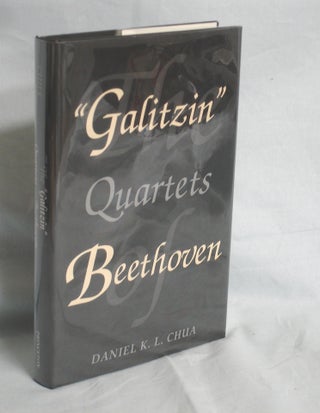 Item #016327 The "Galitzin" Quartets of Beethoven: Opp. 127, 132, 130. Daniel K. L. Chua