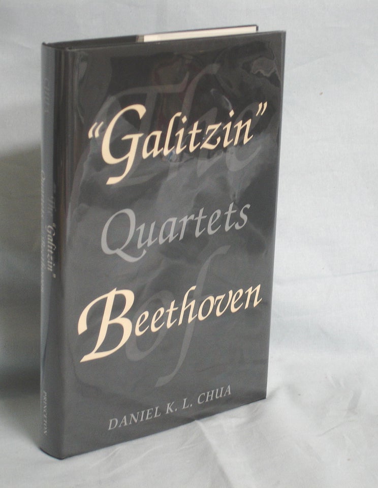 Item #016327 The "Galitzin" Quartets of Beethoven: Opp. 127, 132, 130. Daniel K. L. Chua.
