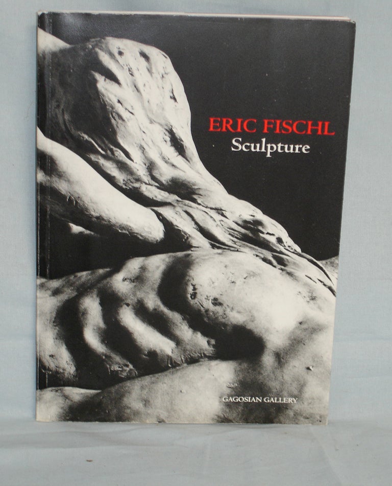 Item #016333 Eric Fischl : Sculpture; a Conversation About Sculpture with Eric Fischl and Elean Wingate, Photographs of the Sculptures By Ralph Gibson. Eric Fischl, signed on the Title page.