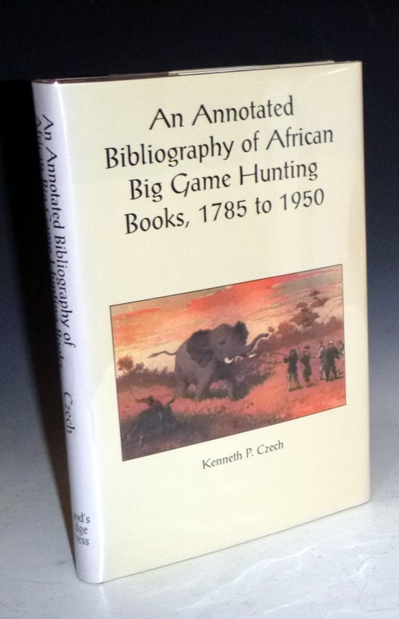 Item #016538 An Annotated Bibliography of African Big Game Hunting Books, 1785-1950 (Limited and Signed Edition). Kenneth P. Czech.