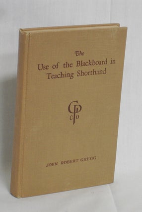 Item #016750 The Use of the Blackboard in Teaching Shorthand (signed By Gregg). John Robert Gregg