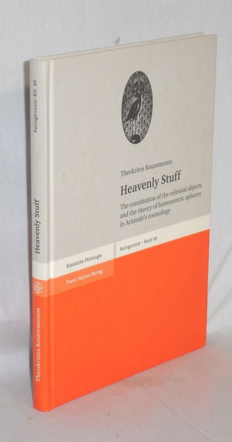Item #016927 Heavenly Stuff; the Constitution of the Celestial Objects and the Theory of Homocentric Spheres in Aristotle's Cosmology. Theokritos Kouremenos.