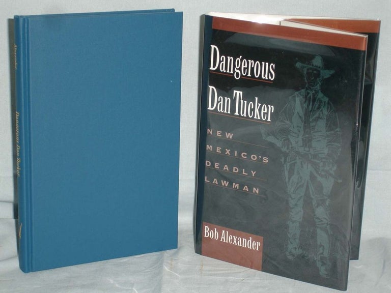 Item #017158 Dangerous Dan Tucker, New Mexico's Deadly Lawman. Bob Alexander.