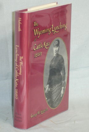 Item #017334 The Wyoming Lynching of Cattle Kate, 1889. George W. Hufsmith