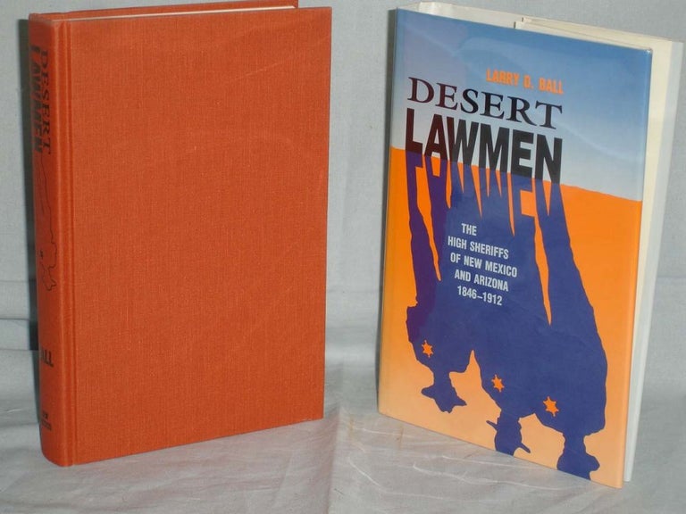 Item #017351 Desert Lawmen, the High Sheriffs of New Mexico and Arizona 1846-1912. Larry D. Ball.