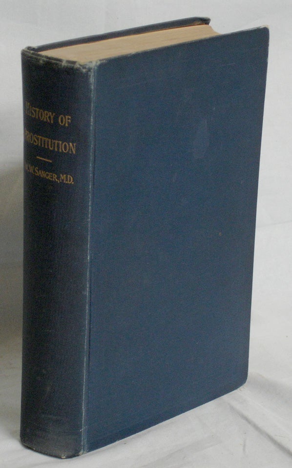 Item #017832 The History of Prostitution: Its Extent, Causes and Effects Throughout the World. William W. Sanger.
