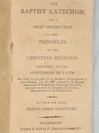 Baptist Catechism, or a Brief Instruction the Principles of the Christian Religion, Agreeable to the Confession of Faith...to Which are Added Proofs from Scripture.