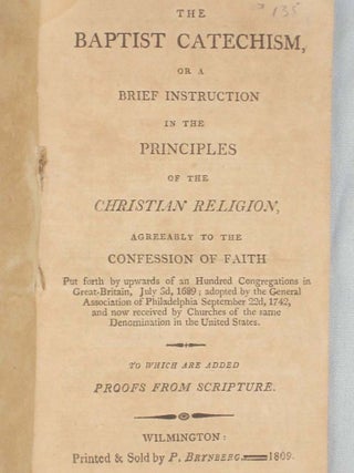 Baptist Catechism, or a Brief Instruction the Principles of the Christian Religion, Agreeable to the Confession of Faith...to Which are Added Proofs from Scripture.