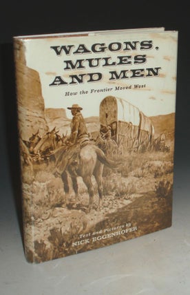 Item #018365 Wagons, Mules and Men: How the West Moved Forward (signed By NIck Eggenhofer). Nick...