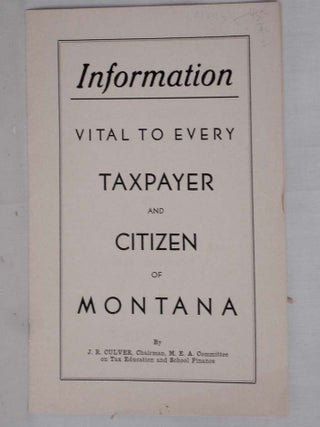 Item #018431 Information to Every Taxpayer and Citizen of Montana. J. R Culver, John
