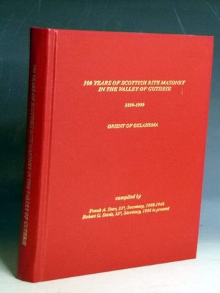Item #018493 100 Years of Scottish Rite Masonry in the Valley of Guthrie, 1899-1999. Frank A. And...