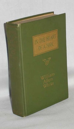 Item #018683 In the Heart of a Fool. William Allen White