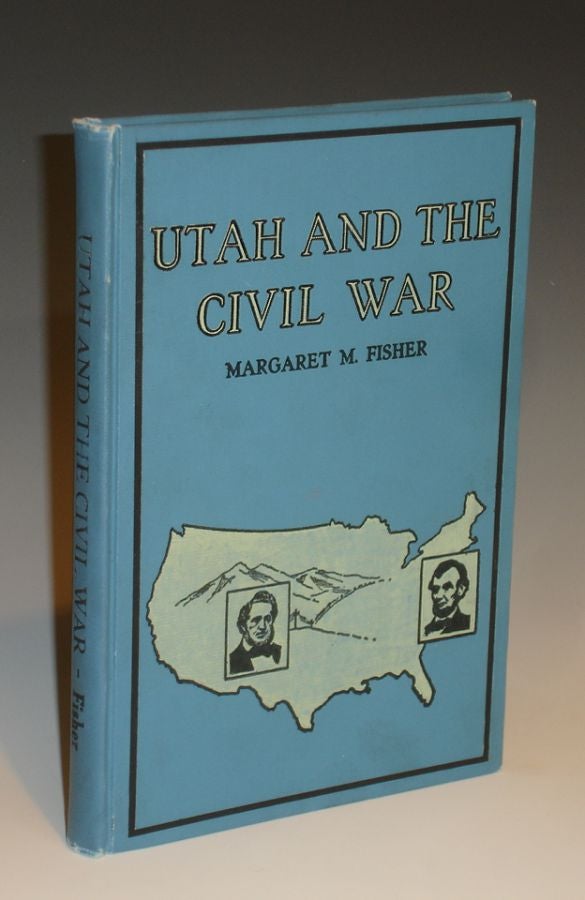 Item #018718 Utah and the Civil War: Being the Story of the Part Played By the People of Utah in That Great Conflict with Special Reference to the Lot Smith Expedition and the Robert T. Burton Expedition (signed By Leroy R Hafen). Margaret Fisher, Ed, C N. Lund, Judge Nephi Jensen.