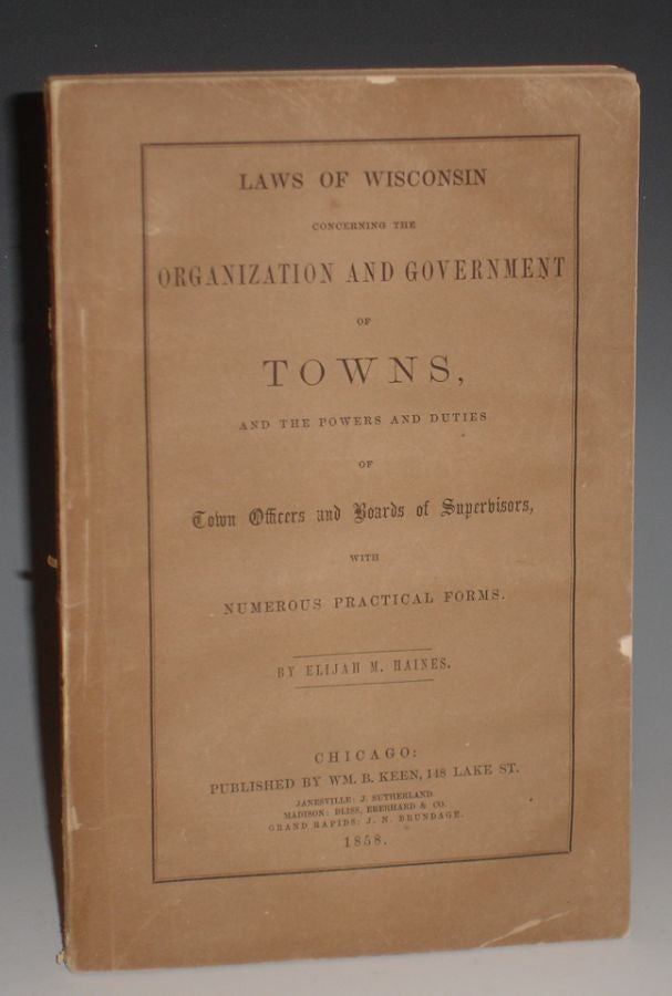 Item #018772 Laws of Wisconsin Concerning the Organization and Government of Towns; and the Powers and Duties of Town Offiers And Boards of Supervisors with Numerous practical Forms. Elijah M. Haines.