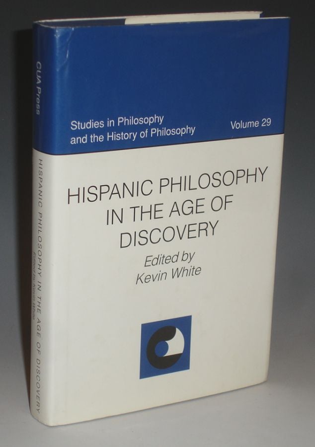 Item #018779 Hispanic Philosophy in the Age of Discovery (Studies in Philosophy and the History of Philosophy, Vol. 29). Kevin White.